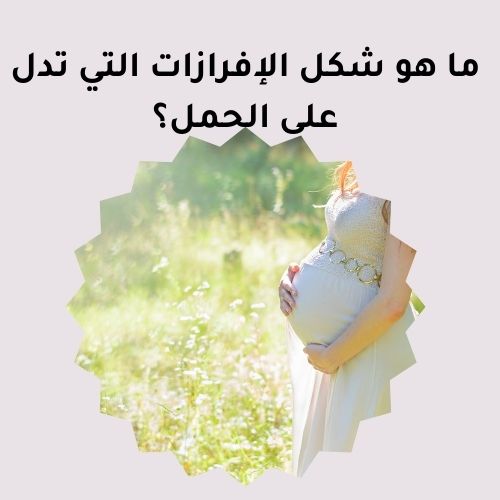 ما هو شكل الإفرازات التي تدل على الحمل؟